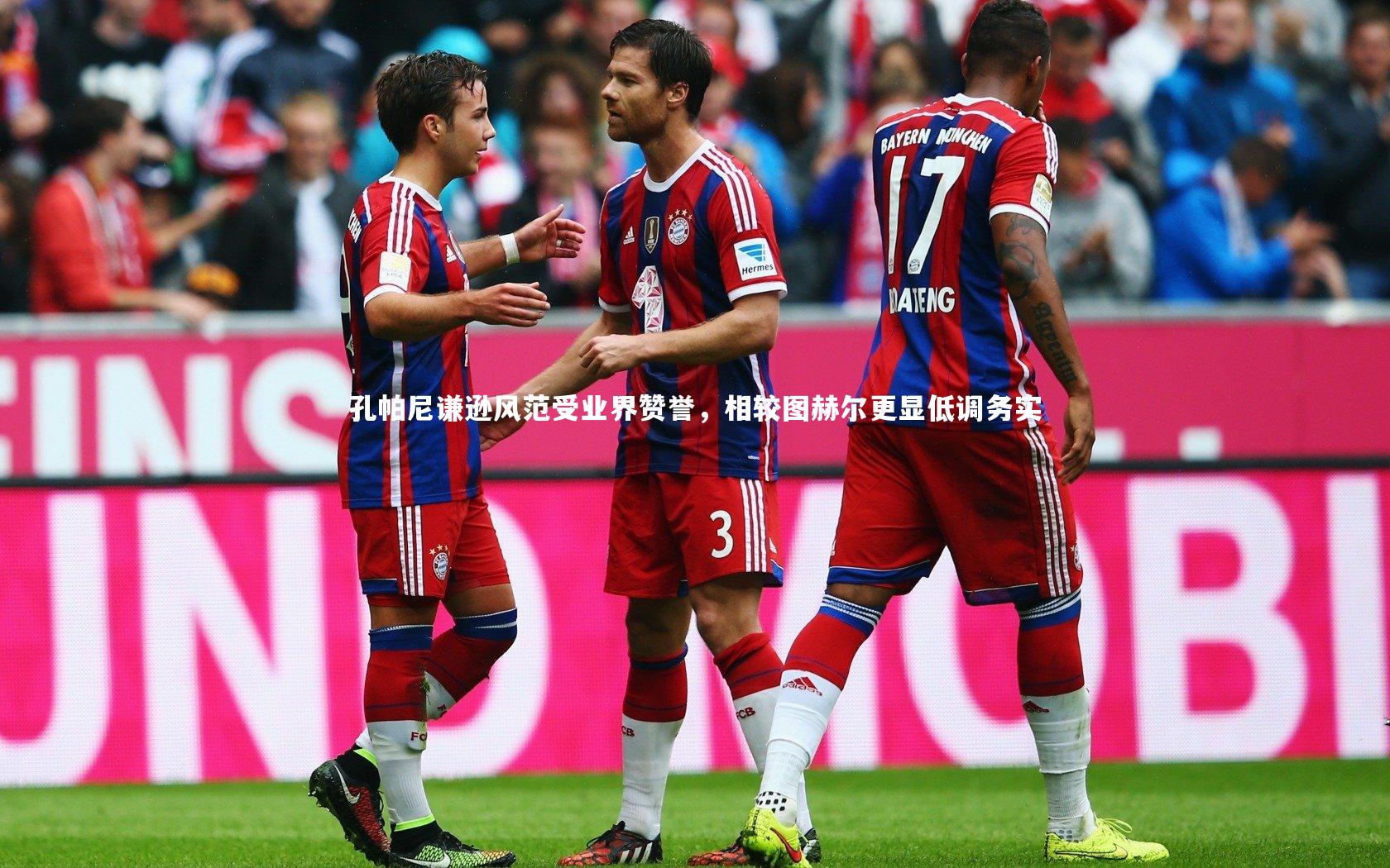 孔帕尼谦逊风范受业界赞誉,相较图赫尔更显低调务实