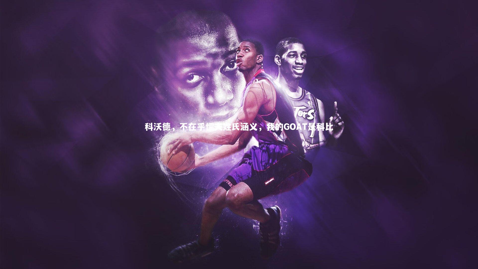 熊猫体育官方下载|科沃德，不在乎懦夫姓氏涵义，我的GOAT是科比