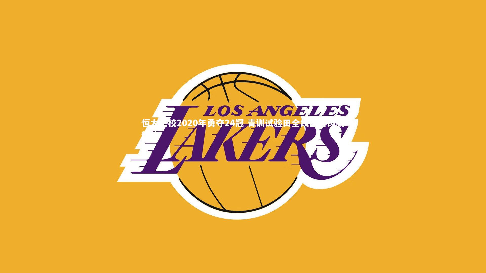 熊猫app官方网站：恒大足校2020年勇夺24冠 青训试验田全线出击铸就辉煌